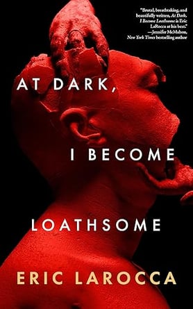 At Dark, I Become Loathsome by Eric LaRocca