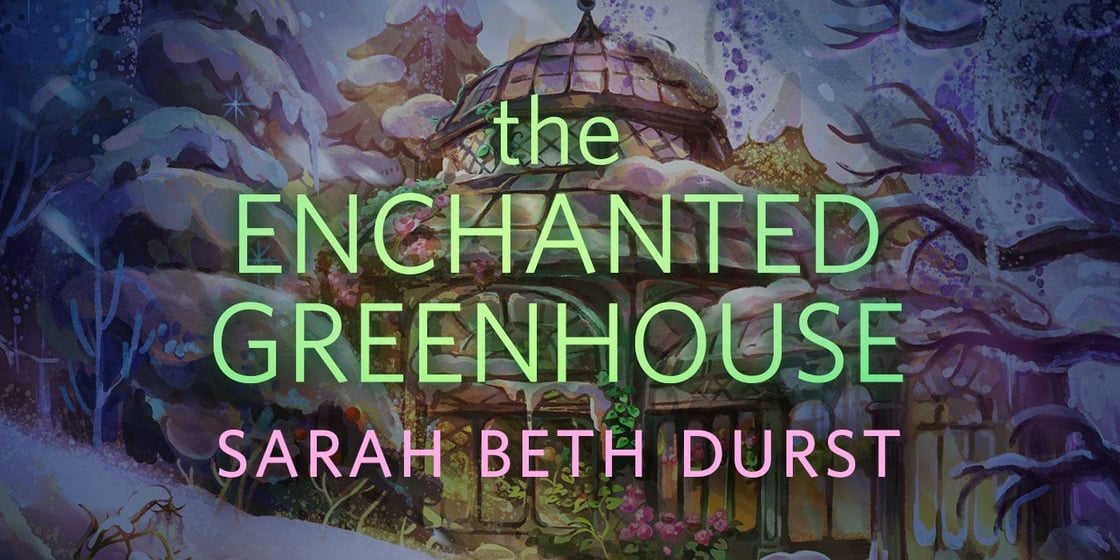Image reads "The Enchanted Greenhouse Sarah Beth Durst" over an image of a glowing greenhouse from the cover of the book